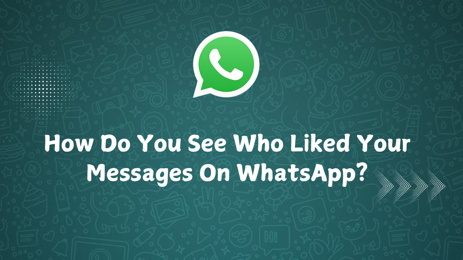 How Do You See Who Liked Your Messages On WhatsApp?